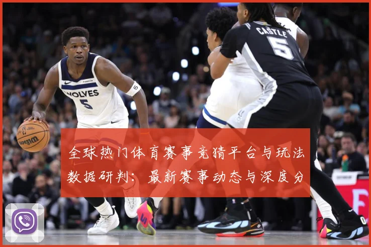 全球热门体育赛事竞猜平台与玩法数据研判：最新赛事动态与深度分析
