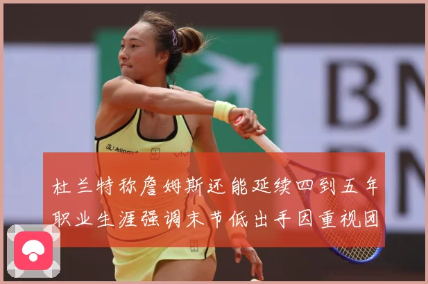 杜兰特称詹姆斯还能延续四到五年职业生涯强调末节低出手因重视团赛场复盘：最新赛事动态与深度分析