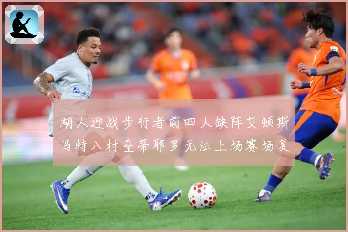 湖人迎战步行者前四人缺阵艾顿斯马特八村垒蒂耶罗无法上场赛场复盘：最新赛事动态与深度分析