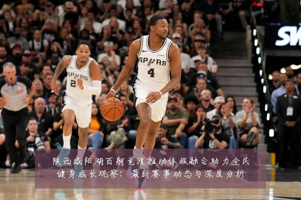 陕西咸阳湖百舸竞渡推动体旅融合助力全民健身成长观察:最新赛事动态与深度分析