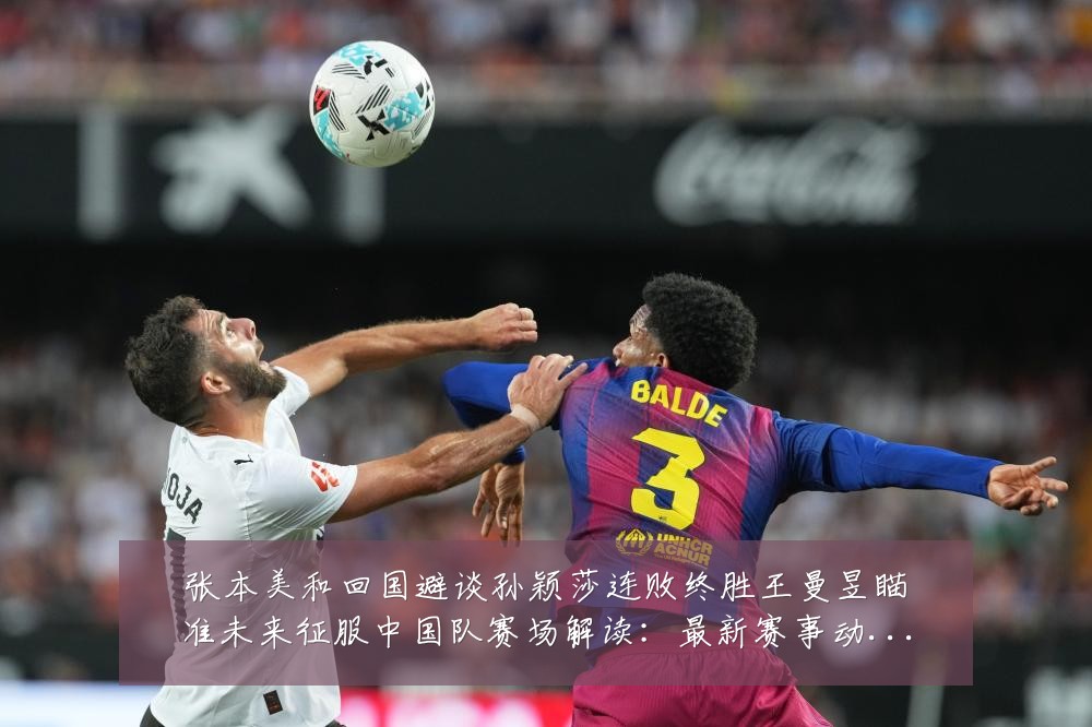张本美和回国避谈孙颖莎连败终胜王曼昱瞄准未来征服中国队赛场解读：最新赛事动态与深度分析
